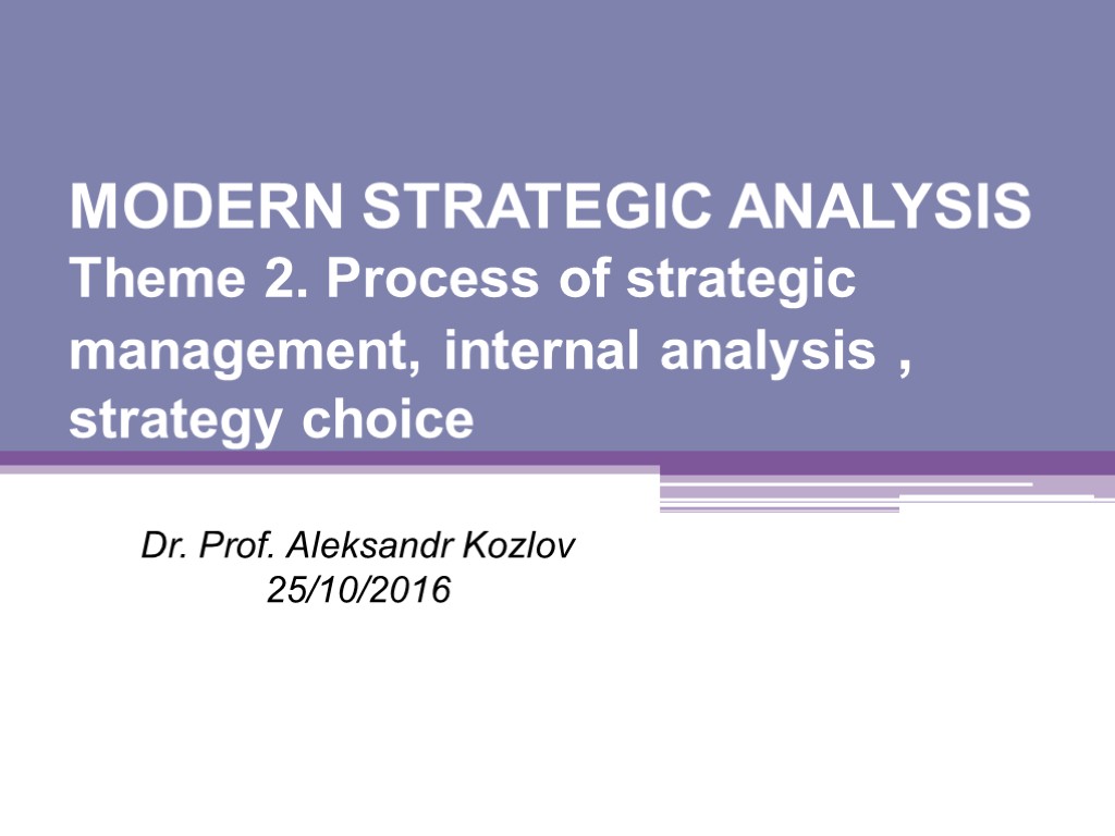 MODERN STRATEGIC ANALYSIS Theme 2. Process of strategic management, internal analysis , strategy choice